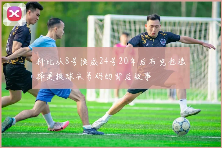 科比从8号换成24号20年后布克也选择更换球衣号码的背后故事